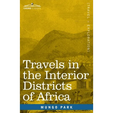 Travels in the Interior Districts of Africa: Performed in the Years 1795, 1796 & 1797, with an Account of a Subsequent Mission to that Country in 1805