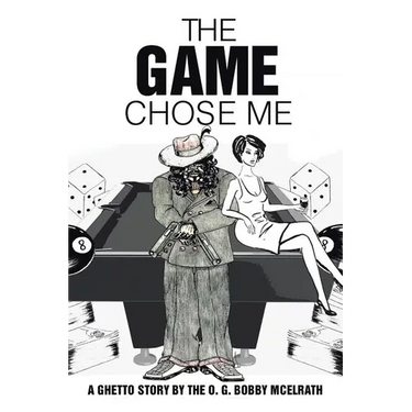 The Game Chose Me: A Ghetto Story by the O. G. Bobby Mcelrath