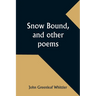 Snow Bound, and other poems