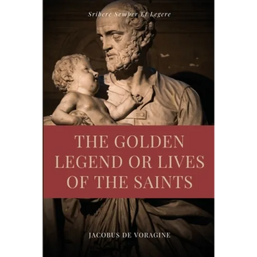 The Golden Legend or Lives of the Saints: Unabridged Premium Edition in Seven Volumes