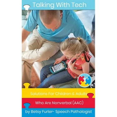 Talking With Tech: Solutions For Children and Adults Who Are Nonverbal (AAC): Technology, iPads and Apps That Improve Lives
