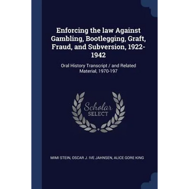 Enforcing the law Against Gambling, Bootlegging, Graft, Fraud, and Subversion, 1922-1942: Oral History Transcript / and Related Material, 1970-197
