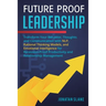 Future Proof Leadership: Transform Your Behavior, Thoughts and Communication with NLP, Rational Thinking Models, and Emotional Intelligence for