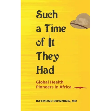Such a Time of It They Had: Global Health Pioneers in Africa