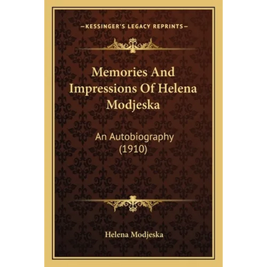 Memories And Impressions Of Helena Modjeska: An Autobiography (1910)