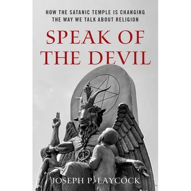 Speak of the Devil: How the Satanic Temple Is Changing the Way We Talk about Religion