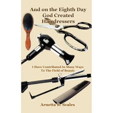 And on the Eighth Day God Created Hairdressers: I Have Contributed In Many Ways To The Field of Beauty