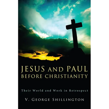 Jesus and Paul Before Christianity: Their World and Work in Retrospect