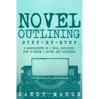 Novel Outlining: Step-by-Step 2 Manuscripts in 1 Book Essential Novel Outline, Novel Chapter Planning and Fiction Book Outlining Tricks