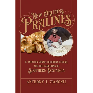 New Orleans Pralines: Plantation Sugar, Louisiana Pecans, and the Marketing of Southern Nostalgia