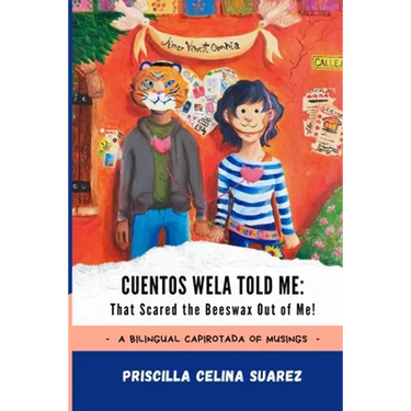 Cuentos Wela Told Me: That Scared the Beeswax Out of Me!: A Bilingual Capirotada of Musings (Extended Edition)