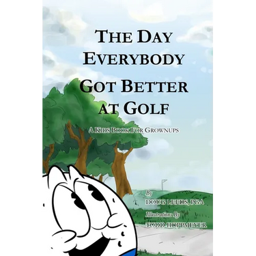 The Day Everybody Got Better at Golf: A Kids Book For Grownups