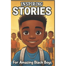 Inspiring Stories For Amazing Black Boys: 40 Motivational Tales of Courage, Perseverance, Problem-Solving, and Friendship