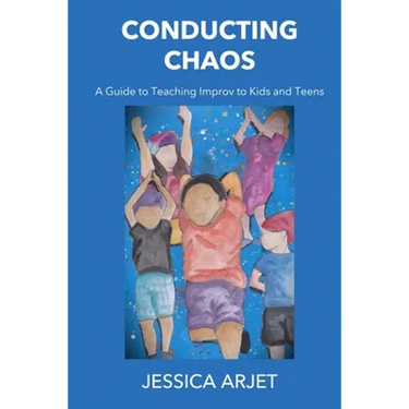 Conducting Chaos: A Guide to Teaching Improv to Kids and Teens