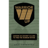 Warrior Up! Answer An Ancient Calling To Find The Warrior Within.