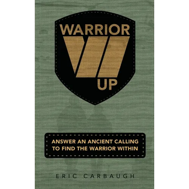 Warrior Up! Answer An Ancient Calling To Find The Warrior Within.