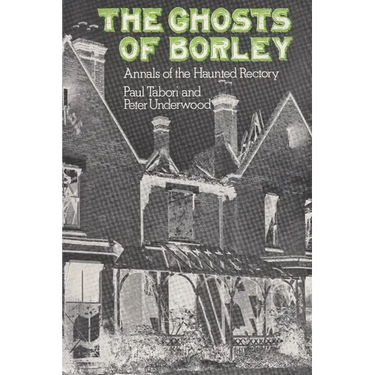 The Ghosts of Borley: Annals of the Haunted Rectory