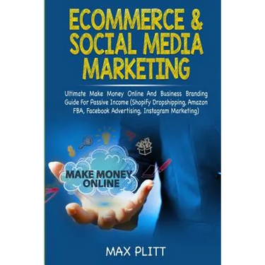 Ecommerce & Social Media Marketing: 2 In 1 Bundle: Ultimate Make Money Online And Business Branding Guide For Passive Income (Shopify Dropshipping, Am