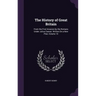 The History of Great Britain: From the First Invasion by the Romans Under Julius Caesar. Written On a New Plan, Volume 10