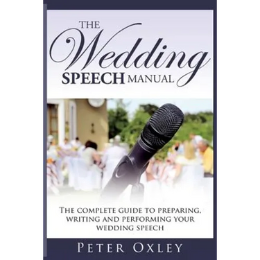 The Wedding Speech Manual: The Complete Guide to Preparing, Writing and Performing Your Wedding Speech