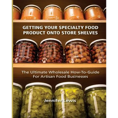 Getting Your Specialty Food Product Onto Store Shelves: The Ultimate Wholesale How-To Guide For Artisan Food Companies