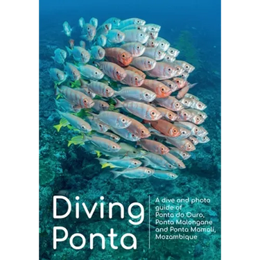 Diving Ponta: A dive and photo guide of Ponta do Ouro, Ponta Malongane and Ponta Mamoli, Mozambique