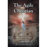 The Agile Christian: Building a Firm Foundation of Faith in a Rapidly Changing World