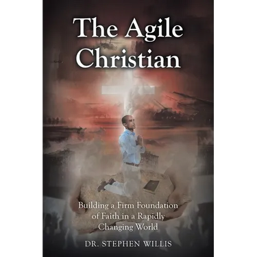 The Agile Christian: Building a Firm Foundation of Faith in a Rapidly Changing World