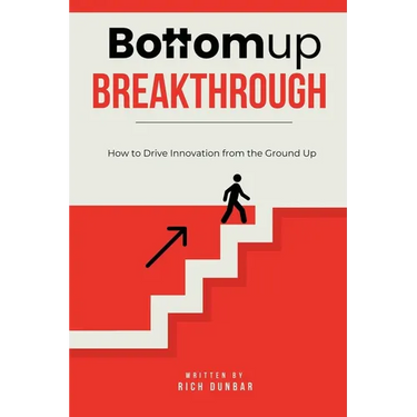 Bottomup Breakthrough: How to Drive Innovation from the Ground Up