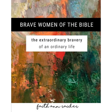 Brave Women of the Bible: The Extraordinary Bravery of an Ordinary Life: A 6 Week Bible Study