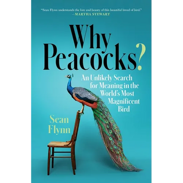 Why Peacocks?: An Unlikely Search for Meaning in the World's Most Magnificent Bird