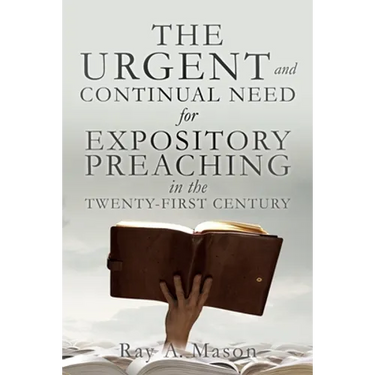 THE URGENT and CONTINUAL NEED for EXPOSITORY PREACHING in the TWENTY-FIRST CENTURY