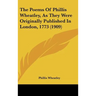 The Poems Of Phillis Wheatley, As They Were Originally Published In London, 1773 (1909)