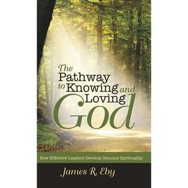 The Pathway to Knowing and Loving God: How Effective Leaders Develop Genuine Spirituality