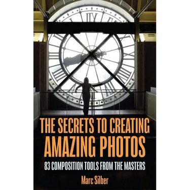 The Secrets to Creating Amazing Photos: 83 Composition Tools from the Masters (Photography Book)