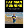 Fat Man Running: Marathon Training & Running Advice for Overweight Middle-Aged Men