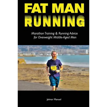 Fat Man Running: Marathon Training & Running Advice for Overweight Middle-Aged Men