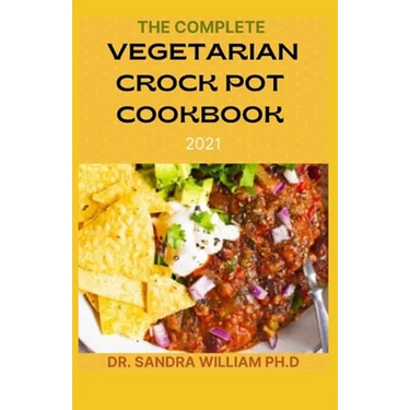 The Complete Vegetarian Crock Pot Cookbook 2021: 80+ Easy And Healthy Fresh Vegetarian Recipes For Your Crock pot