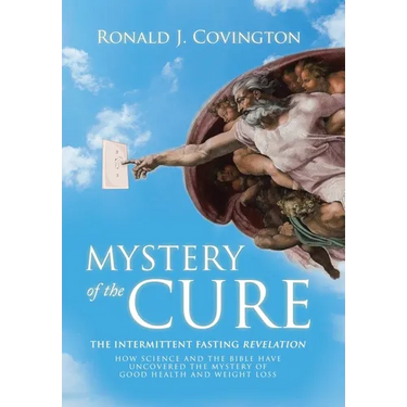 Mystery of the Cure: The Intermittent Fasting Revelation How Science and the Bible Have Uncovered the Mystery of Good Health and Weight Los