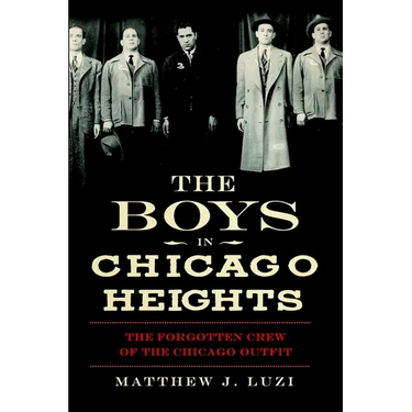 The Boys in Chicago Heights: The Forgotten Crew of the Chicago Outfit