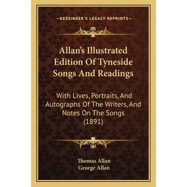 Allan's Illustrated Edition Of Tyneside Songs And Readings: With Lives, Portraits, And Autographs Of The Writers, And Notes On The Songs (1891)