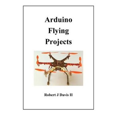 Arduino Flying Projects: How to Build Multicopters, from 100mm to 550mm