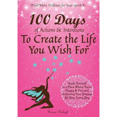 100 Days of Actions & Intentions to Create the Life You Wish For: Guide Yourself to a Place Where You're Happy & Free and Achieving Your Dreams. All D