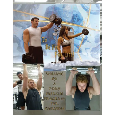 How to Become a Greek God; OR, To Be Fit For Life-Part Five: Volume #5: A 7 Day Fitness Program.