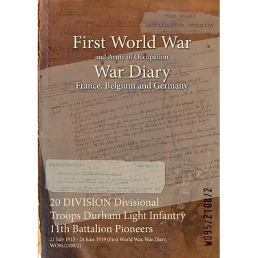 20 DIVISION Divisional Troops Durham Light Infantry 11th Battalion Pioneers: 21 July 1915 - 24 June 1919 (First World War, War Diary, WO95/2108/2)