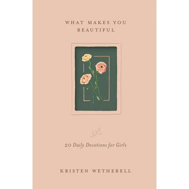 What Makes You Beautiful: 20 Daily Devotions for Girls