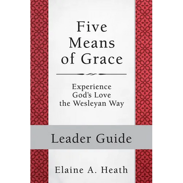 Five Means of Grace: Leader Guide: Experience God's Love the Wesleyan Way