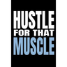Hustle for That Muscle: 90 Day Training and Food Diary for Men (Track Your Diet and Gym Goals)