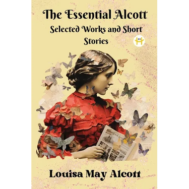 The Essential Alcott: Selected Works and Short Stories