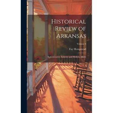 Historical Review of Arkansas: Its Commerce, Industry and Modern Affairs; Volume 3